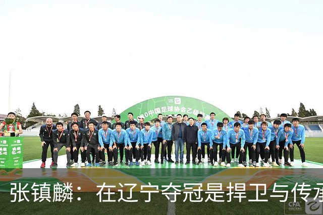 张镇麟：在辽宁夺冠是捍卫与传承，在上海夺冠是实现自我价值